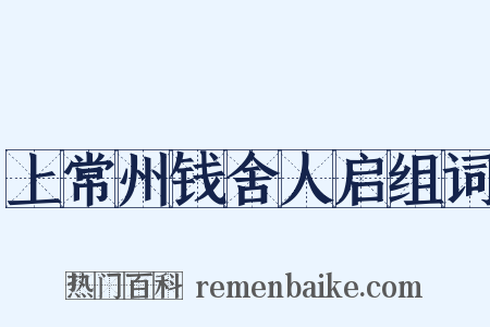上常州钱舍人启组词是什么意思的图片